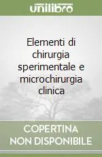 Elementi di chirurgia sperimentale e microchirurgia clinica Solo Oggi