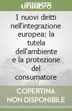 Offerta Del Giorno I nuovi diritti nell‘integrazione europea la tutela dell‘ambiente e la protezione del consumatore