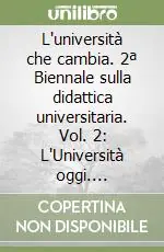 L‘università che cambia. 2ª Biennale sulla didattica universitaria. Vol. 2 L‘Università oggi. Università, sapere, formazione, mercato Non Perdere
