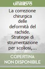 La correzione chirurgica delle deformità del rachide. Strategie di strumentazione per scoliosi, fratture toraco-lombari, rachide lombo-sacrale degenerativo Prezzo Basso