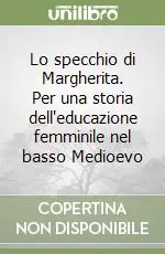 Lo specchio di Margherita. Per una storia dell‘educazione femminile nel basso Medioevo Occasione
