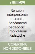Relazioni interpersonali a scuola. Fondamenti pedagogici. Implicazioni didattiche Ultime Pezzi