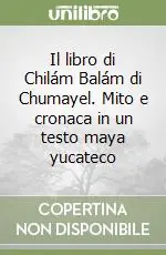 Il libro di Chilám Balám di Chumayel. Mito e cronaca in un testo maya yucateco Ultimissimo Modello