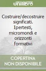 Compra Oggi Stesso Costruire/decostruire significati. Ipertesti, micromondi e orizzonti formativi