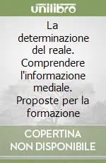 Saldi La determinazione del reale. Comprendere l‘informazione mediale. Proposte per la formazione