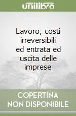 Lavoro, costi irreversibili ed entrata ed uscita delle imprese Esclusivo