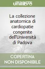 La collezione anatomica di cardiopatie congenite dell‘Università di Padova Occasione