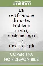 La certificazione di morte. Problemi medici, epidemiologici e medico-legali Popolare