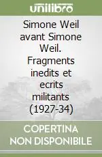 Ultime Pezzi Simone Weil avant Simone Weil. Fragments inedits et ecrits militants (1927-34)