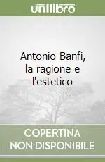 Promozione Antonio Banfi, la ragione e l‘estetico