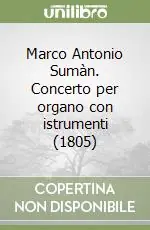 Marco Antonio Sumàn. Concerto per organo con istrumenti (1805) Spedito Oggi