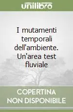 I mutamenti temporali dell‘ambiente. Un‘area test fluviale Ultimissimo Modello