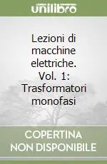 Lezioni di macchine elettriche. Vol. 1 Trasformatori monofasi Economico