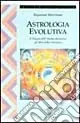 Astrologia evolutiva. Il viaggio dell‘anima attraverso gli stati di coscienza Prezzo Conveniente