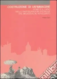 Costruzione di un‘immagine. Como e il Lario nelle raffigurazioni storiche dal Medioevo al Novecento Più Venduto