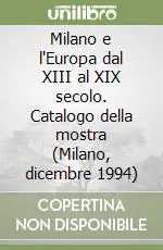 Offerta Lampo Milano e l‘Europa dal XIII al XIX secolo. Catalogo della mostra (Milano, dicembre 1994)