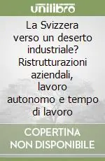 Reso Gratuito La Svizzera verso un deserto industriale? Ristrutturazioni aziendali, lavoro autonomo e tempo di lavoro