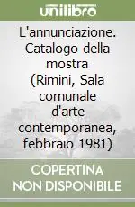 Ordina Subito L‘annunciazione. Catalogo della mostra (Rimini, Sala comunale d‘arte contemporanea, febbraio 1981)