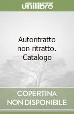 Compra Adesso Autoritratto non ritratto. Catalogo