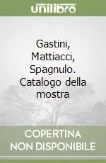 Acquista Ora Gastini, Mattiacci, Spagnulo. Catalogo della mostra
