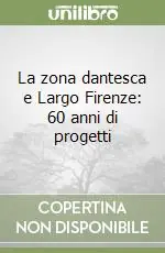 La zona dantesca e Largo Firenze 60 anni di progetti Saldi
