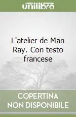 L‘atelier de Man Ray. Con testo francese Soddisfatti O Rimborsati