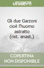 Ultime Pezzi Gli due Garzoni cioè l‘huomo astratto (rist. anast.)