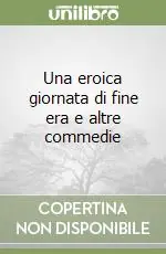 Una eroica giornata di fine era e altre commedie Direttamente Dal Produttore