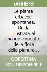 Le piante erbacee spontanee. Guida illustrata al riconoscimento della flora della pianura emiliano romagnola Scelto Dai Clienti