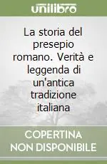 La storia del presepio romano. Verità e leggenda di un‘antica tradizione italiana Economico