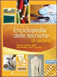 Enciclopedia delle tecniche di sartoria. Come creare abiti alla moda con il cucito Promozione Esclusiva