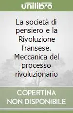 Prezzo Ridotto La società di pensiero e la Rivoluzione fransese. Meccanica del processo rivoluzionario