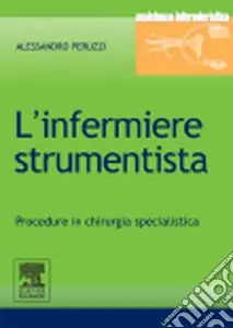 L‘infermiere strumentista. Procedure in chirurgia specialistica Direttamente Dal Produttore