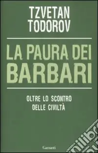 La Paura dei barbari. Oltre lo scontro delle civiltà Must-Have