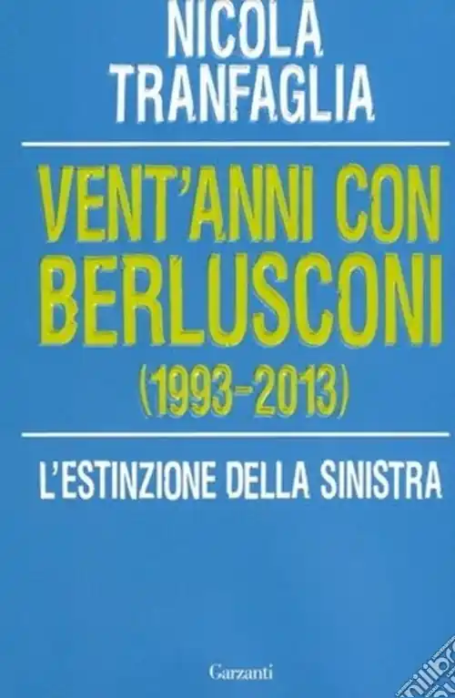 Consegna Rapida Vent‘anni con Berlusconi (1993-2013). L‘estinzione della sinistra