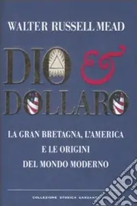 Solo Oggi Dio & dollaro. La Gran Bretagna, l‘America e le origini del mondo moderno