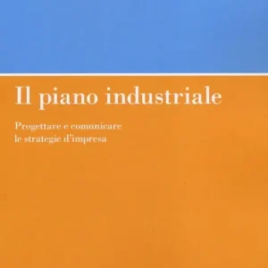 Affare Il piano industriale. Progettare e comunicare le strategie d‘impresa