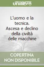 Affare L‘uomo e la tecnica. Ascesa e declino della civiltà delle macchine