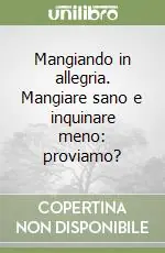Mangiando in allegria. Mangiare sano e inquinare meno proviamo? Non Perdere