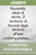Occasione Novemila ettari di storia. Il territorio di Peccioli dagli etruschi all‘arte contemporanea. Ediz. illustrata