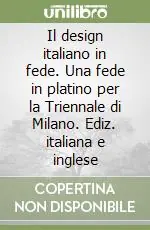 Il design italiano in fede. Una fede in platino per la Triennale di Milano. Ediz. italiana e inglese Prezzo Scontato