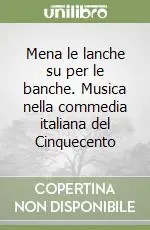 Mena le lanche su per le banche. Musica nella commedia italiana del Cinquecento Scelto Dai Clienti