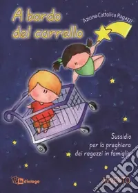 A bordo del carrello. Sussidio per la preghiera dei ragazzi in famiglia. Avvento. Ediz. illustrata Esclusivo