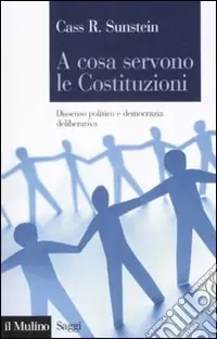 Economico A cosa servono le Costituzioni. Dissenso politico e democrazia deliberativa