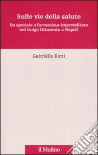 Promozione Sulle vie della salute. Da speziale a farmacista-imprenditore nel lungo Ottocento a Napoli