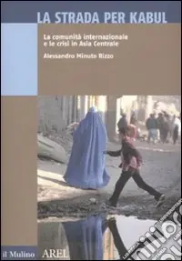 Professionale La strada per Kabul. La comunità internazionale e le crisi in Asia Centrale