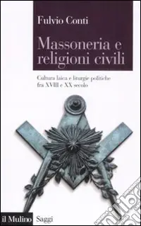Massoneria e religioni civili. Cultura laica e liturgie politiche fra XVIII e XX secolo Nuovo Arrivo