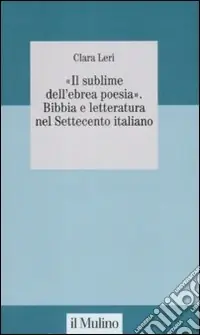 Più Venduto «Il sublime nell‘ebrea poesia». Bibbia e letteratura nel Settecento italiano