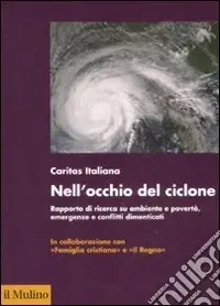 Nell‘occhio del ciclone. Rapporto di ricerca su ambiente e povertà, emergenze e conflitti dimenticati Prezzo Ridotto