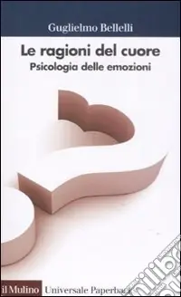 Le ragioni del cuore. Psicologia delle emozioni Affare